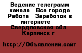 Ведение телеграмм канала - Все города Работа » Заработок в интернете   . Свердловская обл.,Карпинск г.